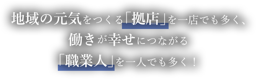 地域の元気をつくる「拠店」を一店でも多く、働きが幸せにつながる「職業人」を一人でも多く！